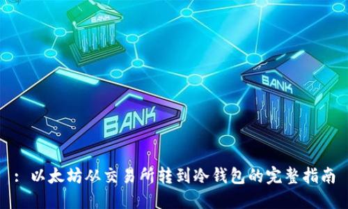 : 以太坊从交易所转到冷钱包的完整指南