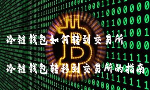冷链钱包如何转到交易所

冷链钱包转移到交易所的指南