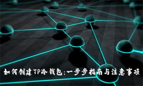 如何创建TP冷钱包：一步步指南与注意事项