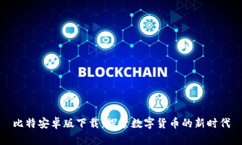 比特安卓版下载：探索数字货币的新时代