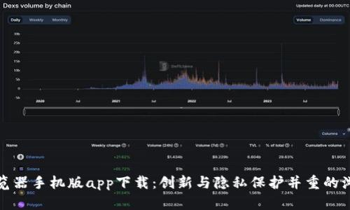 比特浏览器手机版app下载：创新与隐私保护并重的浏览体验