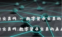 比特交易网 - 数字货币交易的未来比特交易网：