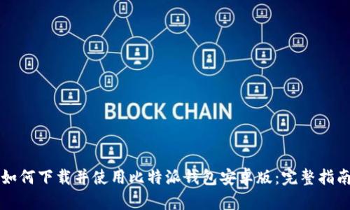 如何下载并使用比特派钱包安卓版：完整指南