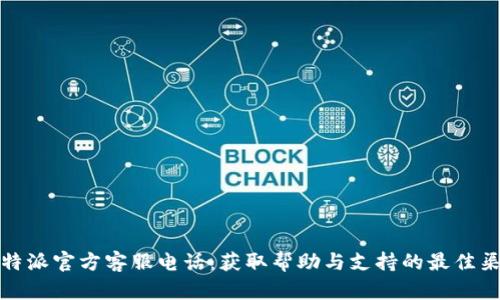 比特派官方客服电话：获取帮助与支持的最佳渠道