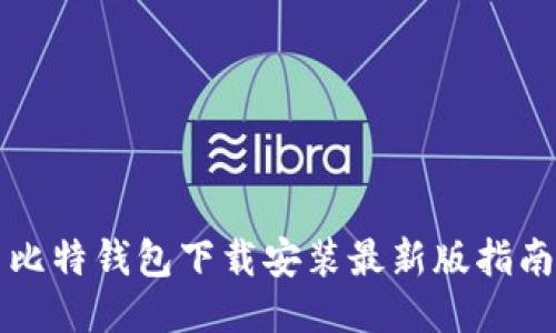比特钱包下载安装最新版指南