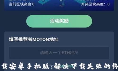 
比特下载安卓手机版：解决下载失败的终极指南