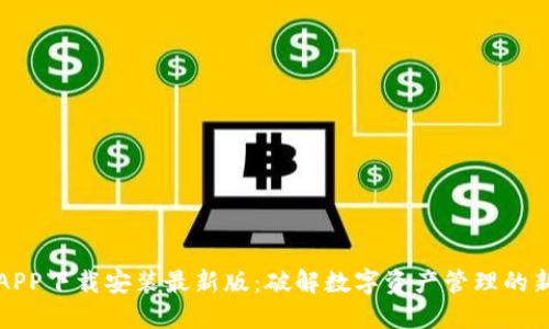 比特APP下载安装最新版：破解数字资产管理的新工具