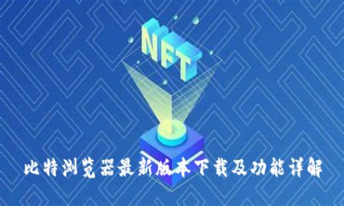 比特浏览器最新版本下载及功能详解