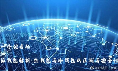 思考一个优质的

比特派钱包解析：热钱包与冷钱包的区别与安全性探讨