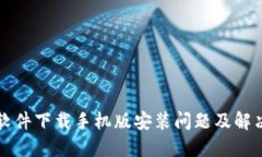 比特软件下载手机版安装问题及解决方法