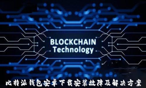 
比特派钱包安卓下载安装故障及解决方案