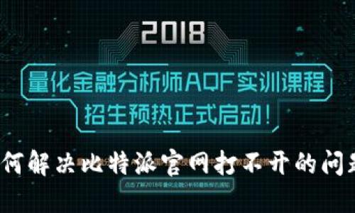 如何解决比特派官网打不开的问题？