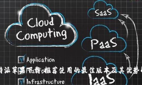 比特派苹果下载：推荐使用的最佳版本及其优势解析