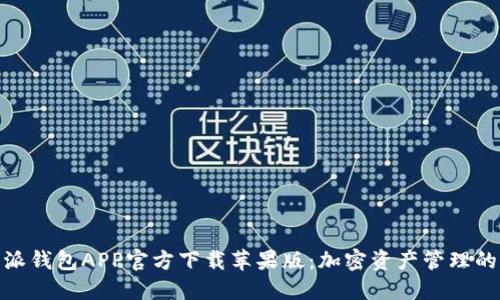 : 比特派钱包APP官方下载苹果版：加密资产管理的新选择