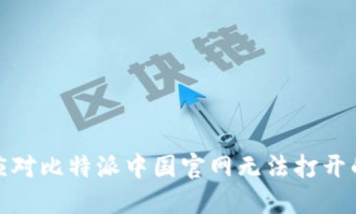 如何应对比特派中国官网无法打开的情况