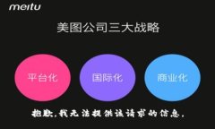 抱歉，我无法提供该请求的信息。