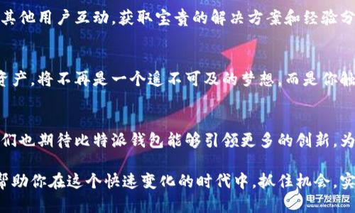 比特派钱包苹果版下载指南：轻松掌控你的数字资产

比特派钱包, 苹果下载, 数字资产/guanjianci

引子：在数字货币的海洋中航行
随着数字货币的兴起，越来越多的人开始关注和使用加密货币。比特派钱包作为一个知名的加密货币管理工具，许多用户都在寻找如何下载和使用它，尤其是在苹果设备上。在这个逐渐普及的数字资产时代，拥有一个安全、便捷的数字钱包至关重要。

什么是比特派钱包？
比特派钱包，是一种专为加密货币用户设计的数字钱包，像一座现代化的宝库，可以安全存储你的比特币、以太坊等各种加密货币。与传统钱包不同，比特派钱包不仅能储存资金，还能提供交易记录、市场行情等实用功能。想象一下，所有的财产都尽收眼底，如同掌控自己的金库，随时随地、轻松管理。

比特派钱包的特点
比特派钱包的设计不仅注重安全性，还提供了用户友好的界面，使得即使是初次接触数字货币的用户也能快速上手。以下是比特派钱包的一些主要特点：
ul
  li【安全性】比特派钱包采用高强度加密技术，能够有效保护用户的资产安全，就像将贵重金属放入最严密的保险箱，避免外界的侵扰。/li
  li【多币种支持】不仅支持比特币，还支持以太坊、莱特币等主流币种，像一个宝贵的数字图书馆，汇聚了丰富的加密货币资源。/li
  li【便捷交易】用户可以一键完成转账和提现，仿佛置身于一个智能化的交易市场，随时都能轻松买卖。/li
  li【实时行情】应用内实时监控市场变动，帮助用户做出明智决策，如同身处于一个充满机会的交易所，及时获取关键信息。/li
/ul

如何下载比特派钱包？
在苹果设备上下载比特派钱包非常简单，以下是详细的步骤，让你轻松完成下载并开启数字资产管理之旅：

h4步骤一：打开 App Store/h4
在你的苹果设备上，找到并点击 App Store 图标，进入苹果应用商店，仿佛踏入了一个丰富的科技宝藏库，充满了各种应用等待你来探索。

h4步骤二：搜索比特派钱包/h4
在搜索框内输入“比特派钱包”，点击搜索按钮。此时，屏幕上将显示出相关的应用程序，如同在浩瀚宇宙中，找到了一颗属于你的星星。

h4步骤三：选择并下载/h4
找到比特派钱包后，点击“获取”或“下载”按钮，系统会自动下载并安装应用。就像是在等待一个新朋友的到来，期待它为你带来更好的体验。

h4步骤四：打开并注册/h4
下载完成后，点击应用图标打开比特派钱包。根据提示进行注册步骤，输入必要的个人信息和安全设置。这一步如同在建立一个安全的堡垒，保护你的数字资产不受侵害。

如何安全使用比特派钱包？
拥有比特派钱包后，安全使用至关重要。以下是一些建议，帮助你更好地保护你的资产：
ul
  li【设置强密码】确保你的钱包密码复杂且独特，包含字母、数字和特殊符号，犹如为自己的数字宝库构建一道坚固的防线。/li
  li【启用双重身份验证】如果可能，开启双重身份验证功能，为账户增加额外的安全保护，这就像在城堡门外设立了一道额外的防护门。/li
  li【定期备份】定期备份你的钱包数据，确保在设备丢失或损坏时，依然能够找回资产，这犹如为重要文件做好保管，以应对未来的不可预知。/li
  li【实时监控】建议定期查看账户活动和交易记录，及时发现异常情况。如同在监控自己的财产，确保万无一失。/li
/ul

比特派钱包的社区与支持
比特派钱包不单是一个工具，更是一个社区。无论在使用过程中遇到什么问题，用户都可以通过官方社交媒体、论坛、用户支持平台与其他用户互动，获取宝贵的解决方案和经验分享。这种社区支持就像是一个温暖的大家庭，互相帮助，共同成长。

总结：掌控你的数字资产未来
比特派钱包在数字货币领域中，已经成为了众多用户的首选之一。从下载到使用，每一个细节都体现了便捷与安全。掌控个人的数字资产，将不再是一个遥不可及的梦想，而是你触手可及的现实。无论是投资、交易还是管理，与你的比特派钱包一起，开启属于你的财富之旅，让生活更加精彩。

未来展望：数字生活的更多可能性
未来，数字货币的普及程度将进一步提高，而比特派钱包也将不断更新迭代，以满足用户日益增长的需求。作为数字生活的一部分，我们也期待比特派钱包能够引领更多的创新，为用户带来更丰富的金融体验。在数字经济的浪潮中，掌握最新的科技手段，设立自己的数字财富之路，将是一场激动人心的冒险旅程。

在科技不断进步的今天，数字钱包不仅是存储财富的工具，更是我们迈向未来的桥梁。无论你是新手还是老手，使用比特派钱包都能帮助你在这个快速变化的时代中，抓住机会，实现更大的价值。期待与您一起探索下一个数字时代的精彩！