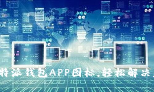 : 找回比特派钱包APP图标，轻松解决失踪烦恼！