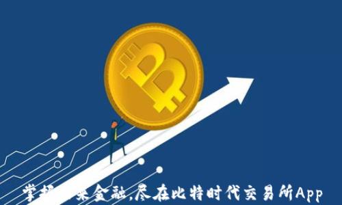 
掌握未来金融，尽在比特时代交易所App