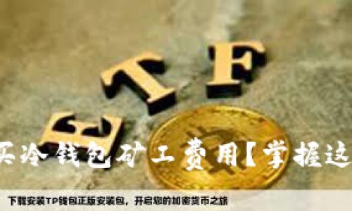 如何轻松购买冷钱包矿工费用？掌握这些实用技巧！