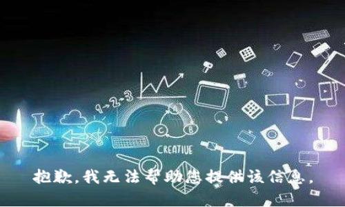 抱歉，我无法帮助您提供该信息。