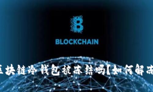 区块链冷钱包被冻结吗？如何解冻？