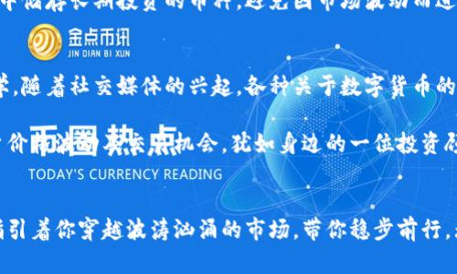 冷链钱包如何查数字货币，安全保障，资产管理，投资策略

冷链钱包,数字货币,资产管理/guanjianci

引言：数字货币的资产保护之道
在这个信息爆炸的时代，数字货币的崛起如同晨雾中的老桥，承载着亿万投资者的希望与期待。然而，随着市场的波动与变化，如何有效保护我们的资产，确保安全性与透明度，成为了每一个数字货币持有者需要面对的重要问题。

冷链钱包的概念与优势
冷链钱包，顾名思义，就是一种将数字资产存储在离线状态下的安全工具，其运作原理如同古老的金库，只有在特定情况下才能开启。它能够有效隔离来自互联网的风险。这一点尤为重要，因为近年来黑客攻击事件层出不穷，资产丢失无疑给不少投资者带来了心碎。在这个数字时代，冷链钱包如同一位忠诚的守护者，时刻保护着你的财富。

如何查找你的数字货币
使用冷链钱包后，许多用户会遇到一个问题：如何实时追踪其数字资产的动态？这儿需要几个关键步骤来保证你能方便地跟进资产信息：

h4使用区块链浏览器/h4
首先，你可以运用区块链浏览器来查看你的数字货币。就像翻阅一本厚重的历史书籍，区块链浏览器能为你提供每一笔交易的详细记录。只需输入你的钱包地址，便能看到所有相关的交易信息和余额。这种透明性不仅让人安心，还能帮助你深入了解市场的动向。

h4定期更新软件/h4
其次，确保你的冷链钱包软件是最新版本。这就像定期维护你的汽车，一台正常运作的汽车能带你去往目的地，而更新的软件则是确保钱包安全与功能的新鲜补给。更新后，你可以享受更好的用户体验以及最新的安全保护措施。

h4结合手机应用/h4
现今，许多冷链钱包还支持与移动应用进行连接。这些应用能够通过扫描二维码或蓝牙的方式对资产进行查询。这样，即使你身处在繁忙的咖啡馆里，也能便捷地查看资产情况，犹如随处可享的阳光，让人倍感温暖。

安全性：冷链钱包的护航利器
冷链钱包本身的安全性无疑是其的一大亮点。无论是硬件钱包还是纸钱包，它们都不与互联网连接，形成了一道稳固的防线。以硬件钱包为例，它就像一个随身携带的保险箱，里面只存放着你最珍贵的数字资产。在使用中，无需担心信息泄露或数据被篡改。

投资策略：冷链钱包与风险管理
使用冷链钱包不仅仅是保护你的资产，还可帮助你制定有效的投资策略。在这个瞬息万变的市场中，冷静的头脑显得尤为重要。你可以在冷链钱包中储存长期投资的币种，避免因市场波动而进行无谓的频繁交易。这种策略如同在风雨中稳步前行，让你能在危机中把握潜在的机会。

文化关联与未来展望
冷链钱包与数字货币的结合不仅仅是技术的碰撞，更是一场文化的交融。数字货币的快速发展催生了一种新的生活方式，一种重新定义财富的哲学。随着社交媒体的兴起，各种关于数字货币的讨论如潮水般涌现。许多人开始将拥有数字货币视作一种社会地位的象征，或是参与全球经济的新方式。

未来，随着技术的不断进步，冷链钱包可能会变得更加智能化和用户友好。想象一下，未来的冷链钱包能够实现实时监控和智能分析，自动提醒用户价格波动及交易机会，犹如身边的一位投资顾问，随时提供建议与服务。

总结：保护财富的智慧之选
冷链钱包的应用，不仅是对数字货币资产安全的重视，更是对未来数字经济的深刻理解。当你在这个虚拟的世界里航行时，冷链钱包就像导航仪，指引着你穿越波涛汹涌的市场，带你稳步前行。无论未来的旅程多么未知，只要掌握了正确的工具与方法，你就能在数字币的世界里抓住每一个机会，保卫你的财富。