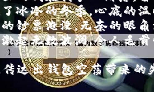 当然，这里是一些让人感受到钱包紧张和无奈的句子，希望能够引起共鸣：

1. “当我翻开钱包，发现里面只有几张空荡荡的纸币，心里的寒意瞬间席卷而来。”
2. “钱包里的零钱像秋天的落叶，微不足道，却又让人愈加心疼。”
3. “每当我查看余额，就像打开了一扇通往黑暗的门，冷风袭来，让我不寒而栗。”
4. “面对账单的那一刻，感觉钱包里的钱在我手心滑落，留下的是无尽的失落与冷漠。”
5. “看到钱包里的金额，仿佛穿越了冰冷的冬季，心底的温暖瞬间被寒冰击碎。”
6. “那些珍贵的瞬间，被几张清淡的钞票淹没，无奈的眼角流露出一丝冷意。”
7. “钱包的沉默无声，却在我心中激起无数波澜，令人毛骨悚然。”

这些句子中运用了情感化的描述，传达出钱包空荡带来的失落与无奈。希望能引起你的共鸣！