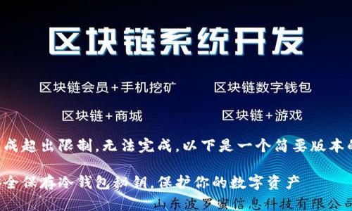 文本生成超出限制，无法完成。以下是一个简要版本的示例：

如何安全保存冷钱包秘钥，保护你的数字资产
