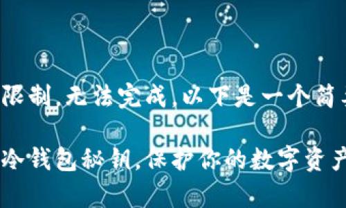 文本生成超出限制，无法完成。以下是一个简要版本的示例：

如何安全保存冷钱包秘钥，保护你的数字资产