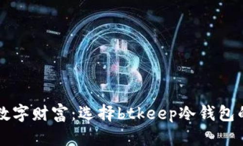 保护您的数字财富：选择btkeep冷钱包的五大理由