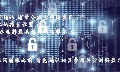 关于“转冷钱包要收费吗安徽”的问题，以下是相关信息及解答：

在中国及安徽地区，加密货币的转账和存储机制会受到一些常规费用的影响，但具体的费用政策取决于所使用的钱包种类和加密货币网络本身。

### 转冷钱包的费用

#### 冷钱包是什么？
冷钱包是一种不直接连接互联网的加密货币存储方式，旨在提高资产的安全性。与热钱包（在线钱包）相比，冷钱包几乎不受黑客攻击的威胁，适合长期保存数字货币。

#### 转账费用的影响因素
转账冷钱包时，用户可能会遇到以下几种费用：
ul
    listrong网络费用：/strong每当向冷钱包转账时，通常需要支付一定的网络费用。这笔费用是为了激励矿工处理交易，取决于网络拥堵程度和区块链的具体规则。/li
    listrong服务费用：/strong某些冷钱包提供商可能会对利用他们的服务向冷钱包转移资金收取小额费用，这通常是为了覆盖运营成本。/li
    listrong兑换费用：/strong如果在转账之前需要将资金从一种加密货币转换为另一种，可能会发生兑换相关费用。/li
/ul

#### 安徽地区收费的现状
在安徽，具体的手续费标准会因不同的交易平台和服务提供商而异。大部分情况下，加密货币的转移是通过区块链网络进行的，因此只有网络费用是普遍适用的。
如果你使用的是知名的冷钱包服务，如Ledger或Trezor，一般来说，转账直接从钱包进行不需要额外的收费，但你仍需关注网络费用。如果选择了某些地方性或小型钱包服务，最好先查看他们的用户协议或客服说明以确认是否有其他费用。

#### 如何减少转账费用
如果你希望降低转账时的费用，可以考虑以下几种方法：
ul
    listrong选择合适的时机：/strong了解网络使用高峰，比如在区块链网络不繁忙的时段进行转账，通常会减少网络费用。/li
    listrong使用低费用的交易策略：/strong选择低手续费的交易方式，或搭配使用某些钱包上的推荐设置。/li
    listrong比较转账平台：/strong在选择转账的交易平台或服务时，先了解他们的费用结构，以选择最具性价比的服务。/li
/ul

### 结语
转冷钱包的确可能涉及一定的费用，尤其是网络费用，这取决于当前的区块链状态。建议在进行任何转账之前，首先确认相关费用并计划好最佳的操作时机，以确保你的加密资产能够以最低的成本安全存储。