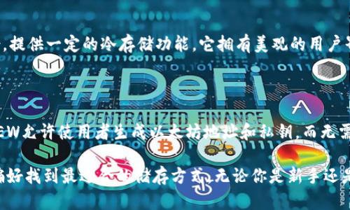 在以太坊的加密货币生态系统中，冷钱包（Cold Wallet）是使用者存储以太币（ETH）及其他代币的安全方式。这里列出了一些知名的以太坊冷钱包名称，它们在安全性、功能性和用户友好度上都有不错的表现：

### 1. Ledger Nano S / Ledger Nano X
第一名：Ledger Nano S / Ledger Nano X
Ledger Nano S和Ledger Nano X是目前市场上最流行的硬件钱包。这两个设备通过USB和Bluetooth连接到计算机和移动设备。Ledger Nano X比Nano S更强大，配备蓝牙功能，便于移动使用，而Nano S则以其简单的界面和经济的价格受到许多用户的青睐。同时，它们都能支持数百种加密货币，在以太坊储存方面表现出色。

### 2. Trezor Model One / Trezor Model T
第二名：Trezor Model One / Trezor Model T
Trezor钱包是另一款受欢迎的硬件冷钱包。Model One是其入门级产品，而Model T则提供触摸屏和更高级的功能。Trezor钱包的用户界面友好，易于管理，让用户可以轻松查看和转移他们的以太坊及其他加密货币。安全性方面，Trezor钱包通过PIN代码和助记词保护用户资产，确保比特币和以太坊等数字资产的安全。

### 3. KeepKey
第三名：KeepKey
KeepKey是另一款可靠的硬件钱包，具有现代的设计和直观的用户体验。它的界面简单，易于导航，非常适合新手。KeepKey支持多种加密货币，并提供内置的交易所功能（通过ShapeShift），因此用户可以在钱包内直接交易以太坊和其他资产。

### 4. Paper Wallet
第四名：Paper Wallet
纸钱包是一种一种较为传统的冷钱包方法，用户可以将以太坊的公钥和私钥打印在纸上，以实现离线储存。这种方式极其无成本且方便，只需保证纸张的存放环境安全，避免物理损坏。虽然纸钱包虽然不具备硬件钱包的便捷性和功能，但在某些情况下，作为长期储存资产的方案，仍然受到欢迎。

### 5. Exodus Wallet
第五名：Exodus Wallet
Exodus是一款非常受欢迎的桌面和移动加密货币钱包，虽然它并不完全是冷钱包，但Exodus允许用户在不连接互联网的情况下随时生成备份，提供一定的冷存储功能。它拥有美观的用户界面，并整合了交易功能，便于以太坊和其他数字资产的管理。

### 6. MyEtherWallet (MEW) 
第六名：MyEtherWallet (MEW)
MyEtherWallet是一个知名的基于浏览器的以太坊钱包，虽然它在默认情况下是热钱包，但用户可以利用其提供的离线模式来生成冷钱包。MEW允许使用者生成以太坊地址和私钥，而无需将其存储在在线服务器。用户可以将生成的私钥保存在安全的地方，实现真正的冷存储。

通过以上的介绍，相信你对以太坊的冷钱包有了更深入的了解。选择适合自己的冷钱包，不仅可以保护你的资产安全，还能根据个人的需求和偏好找到最适合的储存方式。无论你是新手还是资深投资者，确保以太坊的安全是每一位用户必须考虑的重要问题。