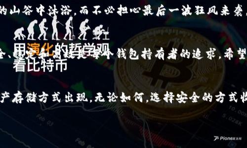   如何安全高效地使用冷钱包收取USDT？ / 

 guanjianci 冷钱包, USDT, 数字货币 /guanjianci 

什么是冷钱包？
在数字货币的世界里，冷钱包就像一座神秘而安全的宝藏，隐藏在晨雾中的老桥下。它是指不与互联网直接连接的储存方式，因此被认为是存储加密货币的最安全方法。冷钱包不仅能有效防止黑客的攻击，还可以让您在进行重要交易时保持冷静，确保您的资产安全。

为何选择冷钱包收取USDT？
USDT（泰达币）是当前流通量最大、应用最广泛的稳定币之一， 像一位稳定可靠的朋友，帮助您在数字货币的世界中抵御波动的风险。选择冷钱包来收取USDT，可以保证您的资产不受网络攻击的威胁。想象一下，在炎炎夏日的午后，您躲在树荫下，畅快地享受一杯清凉饮料，这种闲适心情正是冷钱包给您的安全感。

冷钱包的类型
冷钱包主要有两种形式，硬件钱包和纸钱包。硬件钱包就像一把牢固的铁门，只有您才能打开，它以加密技术保护您的私钥。而纸钱包则更像是一封写满秘密的信件，妥善保存在某个隐秘的地方，只有在需要时方可取出。

如何创建冷钱包？
创建冷钱包的过程就像在大海中寻找珍珠。从选择合适的硬件钱包开始，市面上有许多品牌，如Ledger和Trezor，您可以根据自己的需求做出选择。购买后，您需要按照说明书设置个人密码，生成私钥。在这个环节，确保安全是重中之重，牢记您的密码和私钥不能泄露给任何人，就像守护您的家一样。

如何生成USDT接收地址？
获得冷钱包后，您需要为您的USDT生成接收地址。首先，连接您的硬件钱包，打开相应的管理软件，进入资产选项。在Ethereum或其他支持的网络上，您可以轻松找到“接收”或“生成地址”的按钮。一旦点击，系统会为您生成一个独一无二的地址，类似于为您的数字宝藏开辟的航道。请务必谨慎复制这个地址，避免输入错误。

收取USDT的步骤
现在您已经拥有了生成的接收地址，可以开始收取USDT了。让我们想象一下，这就像是一场邮递员在晨雾中寻找您家的冒险。将您的接收地址提供给付款人，无论是朋友转账还是参加交易所交易，确保分享时使用的方式安全可靠。接收到USDT后，您可以在冷钱包的管理软件上实时查询余额。

安全提示与注意事项
在这个过程中，安全永远是我们的首要任务。无论是运输密钥、分享地址，还是使用冷钱包时都需特别小心。不要在公共网络下操作，确保您所使用的设备已安装最新的安全软件。想象一下，您正在茂盛的森林中探险，四周的宁静和安逸不能让您放松警惕。

冷钱包与热钱包的优劣分析
最终，我们不可避免地会思考冷钱包与热钱包的对比。热钱包就像八九时分的市场，方便快捷，但带着一定的风险。而冷钱包则是您在安静的山谷中沐浴，而不必担心最后一波狂风来袭。总之，选择冷钱包无疑是保护USDT的明智选择。

总结
收取USDT并使用冷钱包的过程，既是一次数字货币的冒险之旅，也是对个人信息和资产安全的深刻思考。在数字资产不断发展的时代，安全、稳定和高效是每个钱包持有者的追求。希望通过本指南，您能在这个充满机遇的世界中，找到属于自己的那把“钥匙”，打开财富的大门。

未来展望
随着科技的不断进步，数字货币的生态系统也在不断演化。冷钱包的使用体验和功能也会日益丰富，未来或许还会有更多新形式的数字资产存储方式出现。无论如何，选择安全的方式收取和管理您的资产始终是明智之举。在这片信息的海洋中，愿您能顺利扬帆，抵达财富的彼岸。

最后，请记得，管理好自己的数字资产就如同精心照料园中的花朵，顺其自然，定能收获丰硕的果实。