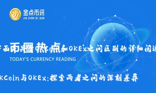 下面是关于OKCoin和OKEx之间区别的详细阐述：


OKCoin与OKEx：探索两者之间的深刻差异