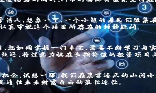   Pi币：是机遇还是套路？ /   
 guanjianci Pi币, 加密货币, 投资机会 /guanjianci 

走进Pi币的世界
在这个充满变数的数字货币市场，Pi币的出现犹如晨雾中一座古老的桥，吸引了无数热衷于投资的人们向前探索。然而，面对五光十色的数字货币世界，Pi币究竟是一个颇具前景的机遇，还是一个潜藏玄机的套路呢？今天，我们就来深入剖析这个话题，帮助你在这个复杂的领域中理清思路，做出明智的决策。

Pi币的诞生与发展
Pi币由斯坦福大学的博士后尼克·薇尔杜（Nicolas Kokkalis）和他的团队于2019年推出，旨在构建一个便于普通用户获取的加密货币。这个项目通过手机应用程序实现，让用户在不消耗大量资源和电力的情况下，轻松“挖掘”Pi币，仿佛在家中种植小植物，静静等待其成长。
然而，这个过程也带来了不少争议。许多金融专家表示，Pi币的运作机制并不透明，很多人参与其中只是出于对未来金融自由的渴望，却并未真正了解到其中的风险。“像在梦里走钢丝”，这种心态在投资者中并不少见。

你是否在追逐泡沫?
回顾历史，我们不难发现，许多新兴的投资项目一开始都承诺丰厚的回报，就如同一场华丽的舞会，表面上光鲜亮丽。然而，一旦泡沫破裂，那种如梦似幻的繁荣就会像晨曦中的薄雾般消散无踪。Pi币的热潮是否仅仅是这样一场豪华的舞会？
有数据显示，随着Pi币社区用户的迅速增长，Pi币在网络上形成了一股强劲的宣传势头。然而，正如一位市场分析师所说：“在拥有无数追随者的同时，Pi币的实际价值究竟何在？”

风险与收益的抉择
在追逐利益的路上，我们总是面临着风险与收益的抉择。Pi币声称其目标是要创造一个去中心化的金融系统，这样的理念听起来非常诱人。想象一下，一个小镇的居民们聚集在一起，共同决定资金的流向，而不再受制于银行等传统金融机构，这无疑为众多追求自由的人们描绘了一幅美好的蓝图。
然而，诚然，这样的愿景背后也隐藏着巨大的风险。就如同在晨曦中行走，其路途上的每一步都充满了不确定性。我们必须保持清醒，认真审视这个项目所存在的种种疑问。

投资者的自我保护
如果你已经或打算加入到Pi币的投资者行列，也许你会问：如何在这场华丽的围棋中保护自己？首先，最重要的一点是：投资不能盲目。就如同掌握一门手艺，需要不断学习与实践，了解市场的走向、行业的动态，随时对自己的选择保持警惕。
此外，要学会分析和评估投资的项目，用理性的态度去面对每一次投资决策。有些时候，冷静的思考或许比热情的追逐更能让你行稳致远。将注意力放在长期价值的投资项目上，才是最终实现财富增长的关键。

总结：对待新兴投资项目的智慧
在这个变化万千的投资世界，无论是Pi币还是其他新兴加密货币，投资者都需要能够以一双审慎而明亮的眼睛去衡量其中的风险与机会。试想一下，我们在晨雾逼仄的山间小路行走，只有时刻保持警觉，才能在无形的危险中找到开阔的视野。
所以，不论Pi币是否为一场真正的机遇或潜藏的套路，最终的决策权在于你自己。不断学习，时刻保持警觉，做出明智的投资选择，才是通往未来财富自由的最佳途径。