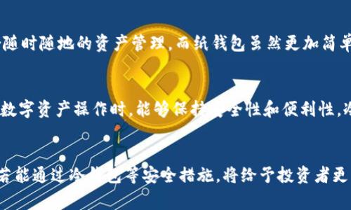 冷钱包使用最多的国家：加密货币的安全守护者

冷钱包, 加密货币, 安全/guanjianci

冷钱包的定义与重要性
在当今数字货币高速发展的时代，冷钱包成为了保护资产的关键工具。如一座坚固的城堡，冷钱包在外界的纷扰中为加密数字资产提供了保护。它是一种不与互联网连接的存储设备，通常是硬件设备或纸质生成的密钥，能够有效防御黑客攻击和网络威胁。
冷钱包的安全性在于它与外界隔离，不像热钱包那样暴露在可能的攻击之下。它们的存在让用户在面对市场波动和网络安全问题时，拥有了一个相对稳固的避风港。

冷钱包使用最多的国家
在全球范围内，冷钱包的使用多集中于一些加密货币接受度高、技术发展成熟的国家。根据相关市场报告显示，以下国家成为冷钱包的主要消费群体：

1. 美国：数字金融的先锋
美国是全球数字资产市场最为活跃的国家之一，各大交易所如Coinbase、Binance等纷纷在这里设立总部。许多人选择使用冷钱包来保护他们的比特币、以太坊等数字资产，避免因黑客攻击而造成的资金损失。作为全球最早接纳比特币的国家之一，美国的先锋精神驱动着冷钱包的使用热潮，越来越多的投资者意识到安全性的重要。

2. 日本：传统与科技的融合
日本在很早之前便开始接纳加密货币，其法定认可为这一市场的发展奠定了基础。在这个充满创新与文化碰撞的国度，冷钱包逐渐成为许多投资者的选择。如果说加密货币是一场浪潮，那么冷钱包则是保护沙滩上贝壳的岩礁。日本的技术早已将冷钱包的使用推向了高潮，很多加密货币爱好者在漫步秋叶原时，也不忘顺便咨询最新的冷钱包资讯。

3. 韩国：家庭投资的热门
在韩国，加密货币的投资热潮如洪水般涌来，许多家庭纷纷加入数字货币的投资大军。在这个国度，冷钱包被视为保护资产的一种理性选择，尤其是在经历了几次重大黑客事件后，越来越多的家庭意识到传统银行与加密资产之间的差距。冷钱包为他们提供了一条稳妥的投资路径，让他们能够继续享受数字经济的红利。

冷钱包的使用场景
不仅限于个人投资者，冷钱包在各类机构和企业的财务管理中也显得至关重要。在这个信息化却安全隐患重重的时代，很多企业将大部分资金存放在冷钱包中，以防止黑客入侵带来的巨大损失。每一个企业都希望自己的“金库”能够深埋在无形的地下，既不被窃取又不惧风雨。

选择合适的冷钱包
在市场上，冷钱包的种类繁多，用户在选择时应根据自己的需求来确定最适合的产品。硬件加密设备如Ledger Nano S、Trezor等，既安全又便携，适合随时随地的资产管理。而纸钱包虽然更加简单，但需注意防火防水，真正做到“纸上得来终觉浅”。

冷钱包的未来趋势
随着技术的发展和用户需求的提升，冷钱包的未来将会更加多样化。例如，一些新兴的金融科技公司开始研发集成化的冷钱包，以便于用户在进行多种数字资产操作时，能够保持安全性和便利性。冷钱包的安全算法也在不断完善，以阻挡潜在的网络威胁。

结语：投资的安全港
无论身在何处，冷钱包都如同一位无言的守护者，让每位投资者在数字资产的海洋中，能在风浪中奋力划桨，却不必担忧资产的安全。未来的加密世界，若能通过冷钱包等安全措施，将给予投资者更多信心，推动整个数字经济的高质量发展。