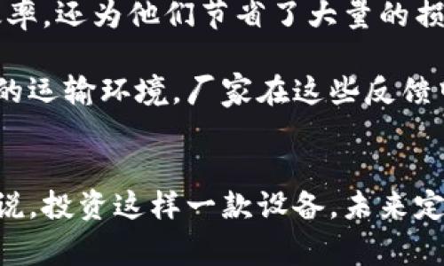 卡罗纳冷链钱包是一款专为冷链运输和存储设计的智能设备，近年来在物流行业中得到了广泛应用。它的设计旨在确保敏感商品在运输过程中始终保持在最佳的温度范围，以防止损害。此类钱包通常配备了高效的制冷系统和智能监测功能，使得用户能够实时掌握商品的温度状态。

冷链钱包的基本功能
卡罗纳冷链钱包的核心功能包括温度控制、数据记录和安全性。它能够根据用户的需求设定特定的温度，保证运输食品或药品等易腐烂物品的质量。同时，设备配有数据记录功能，可以实时监测温度变化，确保在整个运输过程中没有超出安全范围。

使用卡罗纳冷链钱包的优势
首先，卡罗纳冷链钱包可以大大减少因温度波动而导致的商品损失。例如，对于冷藏食品，每次温度的升高都会对其新鲜度和安全性造成威胁。这款冷链钱包确保温度保持稳定，能够有效避免因运输不当造成的经济损失。

其次，卡罗纳冷链钱包还具备智能化的管理系统。用户可以通过手机APP实时监控温度状态，随时掌握商品的情况。同时，系统还会在温度异常时发送警报，为及时处理提供了保障。这样一来，即便是在恶劣的运输环境中，用户也能保持安心。

卡罗纳冷链钱包的设计与构造
从外观上看，卡罗纳冷链钱包设计简洁而实用，其外壳采用防水和防撞材料，能够在各种运输条件下保护内部设备。同时，它的轻便设计使得操作和携带都十分方便，适合不同类型的物流需求。

在内部构造方面，卡罗纳冷链钱包配备高效的制冷系统，其制冷元件通过智能温控技术，与外部环境进行协调，确保温度的稳定。此外，内置的电池能够支持长时间的工作，适合长途运输使用。

适用场景
卡罗纳冷链钱包的适用场景非常广泛，涵盖了食品、药品、生物样本等各个行业。在食品行业，冷链钱包可以用于配送新鲜食品和冷冻产品，确保其在到达消费者手中时依然保持最佳状态。

在医药行业，临床实验、中药材、疫苗等对温度要求极高的产品配送，更是离不开冷链钱包的支持。它的实时监控系统，确保了药品在运输过程中的安全性，极大提升了物流的可靠性。

用户反馈与评价
从市场反馈来看，卡罗纳冷链钱包得到了用户的普遍好评。许多用户表示，其精准的温控功能和稳定的性能，不仅提升了工作效率，还为他们节省了大量的损失成本。同时，智能化的监控系统也让用户感受到更加便捷的使用体验。

当然，部分用户也提出了一些建议，比如希望通过软件更新来增加更多自定义功能，以及希望能推出更轻便的版本以适应不同的运输环境。厂家在这些反馈中看到潜在的产品改进方向，积极与用户沟通，不断产品。

总结
总的来说，卡罗纳冷链钱包以其卓越的温控技术和用户友好的设计，在行业中占据了一席之地。对需要进行冷链运输的企业来说，投资这样一款设备，未来定能在竞争中占得先机，保护好每一件珍贵的商品无疑是值得的选择。