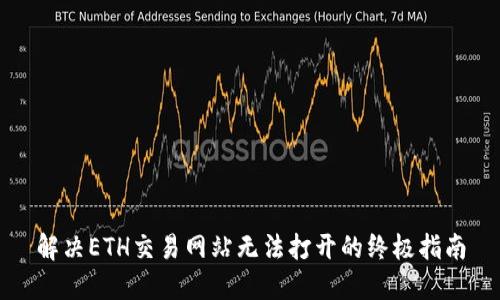 解决ETH交易网站无法打开的终极指南