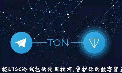 
掌握ETSC冷钱包的使用技巧，守护你的数字资产!