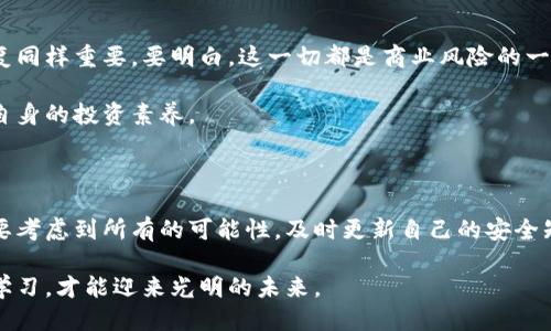 当冷钱包币被划走时，你该如何应对？

冷钱包,加密货币,安全措施/guanjianci

在数字货币日渐流行的今天，越来越多的人选择将自己的加密资产存储在冷钱包中以增强安全性。然而，当你突然发现自己的冷钱包币被划走时，这不仅是一场金融上的“失窃”，更是心灵上的一次重创。在风雨飘摇的数字世界中，如何保护自己的资产，是每个投资者必须面对的挑战。

冷钱包的安全性解析

冷钱包，顾名思义，主要是指将加密货币保存在与互联网隔离的环境中。这种方法大大降低了黑客攻击的风险。然而，冷钱包的安全性并不是绝对的，常见的储存方式包括硬件钱包、纸钱包等，其中每一种都有其特定的安全措施和潜在的脆弱性。

想象一下，你的硬件钱包就像是一个保险箱，即使在最安全的地方，如果钥匙丢失，仍然会面临巨大的风险。因此，确保冷钱包的安全，一方面需要良好的存储习惯，另一方面也需要定期检查和维护。

冷钱包币被划走的原因

冷钱包里的币被划走，究竟是什么原因造成的呢？常见的有几个方面：

ul
    listrong私钥泄露：/strong这可能是最常见的原因。如果你在不安全的环境中记录、输入或存储私钥，那么它就有可能被他人获取。/li
    listrong硬件问题：/strong如果你的硬件钱包损坏或遭到物理攻击，可能导致资产的失窃。/li
    listrong社会工程：/strong有时候，黑客会通过各种手段获取你的信任，从而诱导你提供关键信息。/li
/ul

初步反应与检查

一旦发现冷钱包币被划走的情况，首先要保持冷静。停下手中的一切，明确思路至关重要。你的第一步应该是审查所使用的冷钱包，确认当前资产的总量，以及了解最近的交易历史。

在这个过程中，检查设备的安全性是必须的。确保没有任何可疑的应用程序或文件。同时，更换所有相关密码和访问凭证，以避免再次被攻击。

联系平台与寻求帮助

如果你是通过某个交易平台或服务使用冷钱包，那么联系他们寻求帮助往往是必要的。许多交易所和服务都有专业的客户支持团队，能够为你提供帮助，调查丢失的币种。

除此之外，可以考虑寻求法律帮助。在一些严重的情况下，警方也可能介入调查，尤其是涉及大额资产失窃的事件。

加密货币社区的支持

在这场数字资产的危机中，加入加密货币社区论坛，有时会给你带来意想不到的帮助。在这样的平台上，你能找到许多志同道合的朋友，分享经验教训，甚至是一些可能的解决方案。

比如，许多人会在这些平台上讨论如何保护自己的资产，包括采用多重签名技术、定期更新钱包软件等策略。通过学习他人的经验，你不仅可以有效应对眼前的问题，还能为将来做更好的预防。

怎样加强冷钱包的安全性

在经历了冷钱包意外被划走的事情后，进行一次全面的安全审查与加强显得尤为重要。此时，你可以采取以下几种措施：

ul
    listrong多重签名钱包：/strong设置一个多重签名钱包，即同时需要多把钥匙才能完成交易，这样可以大大增加安全性。/li
    listrong定期备份：/strong定期将私钥或助记词备份到安全的位置，甚至可以选择保存在不同的地点，以防止意外丢失。/li
    listrong密码管理器：/strong使用密码管理器来管理你的私钥和账户信息，为它们设置高强度的密码。/li
/ul

心理建设与情感调适

冷钱包币被划走不仅是财务上的损失，更多的是给投资者带来的焦虑与压力。因此，在应对这样的问题时，心理上的恢复同样重要。要明白，这一切都是商业风险的一部分，市场的波动和操作的失误都可能造成这样的结果。

在经历失利之后，建议进行适当的自我反思，明确自己在加密资产管理中的不足之处，逐步调整自己的投资策略，提高自身的投资素养。

总结

冷钱包币被划走的事件告诉我们，在投资加密货币的过程中，安全性永远是重中之重。在设计自己的资产安全计划时，要考虑到所有的可能性，及时更新自己的安全知识和措施。只有这样，才能在风云变幻的数字资产江湖中，始终站稳脚跟，保护好自己的财富。

在追求财富自由的路上，固然会面临种种风险和挑战，但是只有时刻保持警觉、提高安全意识，并与志同道合的人互相学习，才能迎来光明的未来。