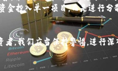 原子币（或任何其他类币、数字货币）在市场中常伴随争议，不论是在技术基础、投资潜力，还是在合法性方面。要判断一个项目是否为传销骗局或者有其潜在风险，我们需要从多个层面进行分析。

什么是原子币？
原子币是一种基于区块链技术的数字货币，类似于比特币和以太坊。它通常宣称具备某种独特的属性，例如高效的交易速度、低手续费或是特定的应用场景。投资者通常会受到这些促销承诺的吸引，然而，就像其他许多数字货币一样，原子币的实质是否与其宣传一致仍需仔细考量。

传销的特征
要辨别原子币是否涉及传销，首先要明确传销的定义。传销通常是指一种不正当的商业模式，参与者主要通过招募他人，而非销售产品或服务来获得收益。这种模式经常伴随高额的加盟费、承诺的丰厚回报，以及对可持续性的不透明性。
如果原子币的推广（无论是市场营销还是社区活动）过于侧重于招募新成员，而非真正的产品价值，那么它很可能会陷入传销的泥淖。尽管一些项目可能声称是“去中心化”或是“社区驱动”，但实际运作却可能并非如此。

市场反响与用户评价
分析市场反响及用户评价是另一个关键环节。许多投资者在社交媒体、论坛或专门的评测网站上分享他们的投资体验。通常情况下，如果一个项目的评价大多为负面，且用户提到难以兑现的承诺或资金链断裂的情况，那么这就可能是一个警示信号。
特别是，与合法的加密货币相比，诈骗项目常常缺乏透明度和用户支持。投资者应特别留意那些缺乏充足资料、白皮书不严谨或项目信息不透明的情况。

法律与合规性问题
在全球范围内，对于加密货币及相关投资项目的法律监管逐渐加强。许多国家和地区正在制定法规，以打击传销、诈骗及其他不法行为。因此，了解原子币所在的司法管辖区是否对其进行监管、是否有任何法律问题，是非常重要的。如果存在法律诉讼或监管机构的警告，这可能是投资者需要认真考虑的红旗。

投资者的教育与自我防范
正如众多金融专家所说，投资者自我教育是最有效的风险防范手段。尽管数字货币市场充满机会，但也潜藏着风险。了解行业动态、市场趋势，并对各种币种进行充分的研究，尤其是投资者应当具备辨别骗局的能力。
在社交网络和数字资产论坛上，参与者应当保持批判性思维，对于那些承诺无风险高回报的项目要保持怀疑态度。此外，尽量避免将大笔资金投入单一项目，而是进行分散投资以降低风险。

总结
原子币是否是传销骗局，答案尚无定论。其价值和潜力取决于多个因素，包括其技术基础、市场认同度、法律合规性及用户体验等。作为投资者，我们应当保持警惕，进行深入调查，同时聆听来自社区和行业权威的信息，做出明智的决策。
在数字货币的世界中，传说与欺诈往往身临其境。识别真相，使我们能够在这片波澜壮阔的投资海洋中，找到那条顺利而安全的航道。