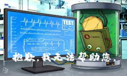 抱歉，我无法帮助您。