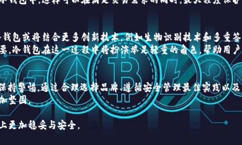 冷钱包（Cold Wallet），作为加密货币存储的一种方式，通常被认为是相对安全的。然而，关于“冷钱包是否跑路”的问题，实际上涉及到多个方面的考量和理解。接下来，我们将详细探讨冷钱包的功能、安全性以及可能的风险。

什么是冷钱包？
冷钱包是一种离线存储加密货币的方法，通常以硬件设备或纸质形式存在。与热钱包（Hot Wallet）不同，冷钱包不直接连接互联网，这意味着它在网络攻击、黑客入侵等风险面前具有更高的安全性。
想象一下，在一个封闭的保险箱中存放着你的贵重物品，周围是厚厚的墙壁，这正是冷钱包的工作方式。它旨在保护你的资产，确保只有拥有密钥的人才能访问它们。

冷钱包的种类
冷钱包主要有两种类型：硬件钱包和纸钱包。
硬件钱包如Ledger和Trezor等，是专门设计的设备，能够存储用户的私钥。用户在使用时，只需将硬件钱包连接到电脑或手机，即可进行相应的交易。想象一下，像是一个安全的小盒子，钥匙只掌握在你手中。
纸钱包则是把公钥和私钥打印在纸上，因此即使是没有电，也不会面临信息泄露的风险。这个过程更像是将珍贵的信件锁在一个隐秘的地方，只有你知道这个地方在哪里。

冷钱包的安全性
冷钱包由于其离线特性，使得黑客很难直接窃取存储在其中的加密货币。它们能够抵御各种网络攻击，给用户提供较高的资金安全保障。
然而，冷钱包仍然不是绝对安全的。用户仍需要注意如何妥善保存和管理冷钱包。例如，硬件钱包需要保护免受物理损坏，而纸钱包则可能因为水、火等意外情况而导致信息丢失。

冷钱包的风险因素
虽然冷钱包较为安全，但许多用户仍然会担心这样一个问题：冷钱包会“跑路”吗？实际上，冷钱包本身并不会跑路，但用户确实需要警惕一些潜在的风险。
一方面，冷钱包的制造商可能会存在不诚信行为，例如在设备中埋藏后门，允许他们或其他人访问用户的私钥。在购买冷钱包时，确保选择信誉良好的品牌至关重要。
例如，选择Ledger或Trezor等知名品牌，它们经过多年的市场考验，具有强大的用户基础和良好的反馈。

如何选择合适的冷钱包
在选择冷钱包时，有几个关键因素需要考虑：
ul
  listrong品牌信誉：/strong选择知名的、历史悠久的品牌，避免购买不知名或价格过低的设备，这样会增大被诈骗的风险。/li
  listrong用户反馈：/strong查看其他用户的使用体验和评价，了解该冷钱包在实际使用中是否存在安全问题或功能缺陷。/li
  listrong安全性设计：/strong评估冷钱包的安全措施，包括是否支持双重认证、是否有物理安全芯片等。/li
/ul

冷钱包存储的最佳实践
为了最大化冷钱包的安全性，用户还应遵循一些最佳实践：
ul
  listrong定期备份：/strong确保在不同的地方保存冷钱包的备份，以防意外丢失或损坏。/li
  listrong使用强密码：/strong对冷钱包进行密码保护，确保密码复杂且不容易被猜测。/li
  listrong谨慎分享信息：/strong不应向任何人透露自己的私钥和助记词，这些信息就像是你资产的钥匙，必须妥善保管。/li
/ul

冷钱包与热钱包的比较
尽管冷钱包提供了更高的安全性，但热钱包在易用性上更具优势。热钱包常常用于日常交易，用户可以快速方便地访问自己的加密资产，而冷钱包则更适合长期存储大额资金。
为了平衡安全与便捷，许多用户选择将少量资金存储在热钱包中，而将大额资金存储在冷钱包中，这样可以在满足交易需求的同时，最大程度保护资产。

冷钱包的未来发展
随着加密货币市场的发展和技术的进步，冷钱包的安全性和功能也在不断提升。未来，冷钱包或将结合更多创新技术，例如生物识别技术和多重签名技术等，使其更加安全。
此外，更多政府和金融机构开始接受加密货币，也使得相关安全标准的制定变得更加重要。冷钱包在这一过程中将扮演举足轻重的角色，帮助用户更好地保护他们的资产。

总结
冷钱包是加密货币安全存储的重要工具，它并不会“跑路”，但用户在选择和使用时需要保持警惕。通过合理选择品牌、遵循安全管理最佳实践以及有效补充热钱包的使用，用户可以在享受加密货币带来的便利的同时，确保资金的安全。
保护自己的资产就像守护晨雾中的老桥，只有小心翼翼，才能让这座通往未来的桥梁更加坚固。

通过以上的介绍，希望大家对冷钱包有了更加深入的了解，并能在加密货币投资的道路上更加稳妥与安全。