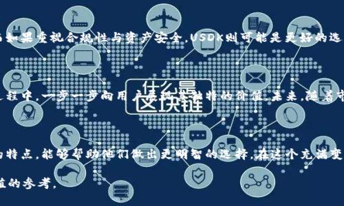 在讨论数字货币时，usdK和usdt是两个重要的稳定币，它们在加密货币市场中扮演着极为重要的角色。以下是对这两个稳定币的详细比较与分析。

什么是USDT和USDK？

USDT，全称为Tether，是一种与美元1:1锚定的稳定币。它的设计初衷是让加密投资者能够在数字货币市场中拥有一个稳定的“避风港”。比起其他波动大的加密货币，USDT如同一块港湾石，只要你将其美元兑入，就可以拥有相对稳定的价值。

USDK，全称为US Dollar Key，是一种新兴的稳定币，旨在为用户提供流动性较高并具备透明度的数字资产。它同样与美元挂钩，但在保证透明度和合规性方面做出了更多努力。USDK如同早晨的露珠，清新而明亮，承诺着每一位投资者的信任与支持。

USDT的发展历程

自2014年推出以来，USDT经历了多个发展阶段。最初，Tether是为了让加密货币交易更便捷而产生的，它使得不少投资者在熊市中可以随时转向较为稳定的资产。然而，USDT早期面临的最大质疑是其是否真有足够的美元储备。尽管运营方Tether声称每个USDT都有相应的美元支持，市场上对此的透明度和信任度却始终存在争议。

随着市场的发展，Tether也逐渐开始在多个区块链上推出其产品，包括以太坊、比特币和波场等，进一步增强了其流动性和使用范围。然而，随之而来的合规问题和透明度的争议，使得USDT的未来依然充满了变数。

USDK的市场定位

USDK相较于USDT是一个相对新兴的项目，旨在通过合规的方式赢得市场的信任。它不仅通过其母公司对资产进行审核，还注重用户的体验和安全性。USDK如同严谨的守卫者，时刻捍卫着投资者的利益。

USDK的优点在于更新的合规措施，其确有的透明度使得越来越多的投资者愿意在市场中使用它。相较于USDT的广泛使用，USDK吸引的用户可能更青睐于更安全、更受监管的数字资产。

USDT与USDK的核心差异

两者之间的差异非常明显。首先，在透明度方面，USDK采取了更严格的措施。每月会定期发布审计报告，及时向用户展示其资产的合规与透明。而USDT由于历史原因，尽管逐渐改善，但其透明度仍然不如USDK。

其次，在使用场景上，USDT作为市场上最主流的稳定币，被多个交易所和平台广泛接受，因此其使用频率也更高。而USDK虽然在市场上逐渐获得认可，但用户群体相对较小。

用户影响与选择

对于投资者而言，选择使用USDT还是USDK，往往取决于他们的需求与风险偏好。若是重视流动性与市场接受度，USDT无疑是一个好选择；而如果重视合规性与资产安全，USDK则可能是更好的选择。

未来展望

对于这两者的未来前景，USDT将继续在数字货币市场中扮演重要角色，但合规与透明度的压力也在日益增加。而USDK则将在稳步发展的过程中，一步一步向用户展现其独特的价值。未来，随着市场不断演变，可能会出现新的竞争者，带来更为激烈的竞争局面。

总结

USDT与USDK在稳定币市场中都是重要的选手，各有其优缺点。对于希望在数字货币投资中寻找稳定性与安全性的用户而言，了解这两者的特点，能够帮助他们做出更明智的选择。在这个充满变化的加密世界中，找到适合自己的稳定币，是每一位投资者的必修课。 

以上是对USDT和USDK的详细分析，涉及了它们的定义、发展历程、市场定位、核心差异、用户选择以及未来展望。希望能为您提供一些有价值的参考。