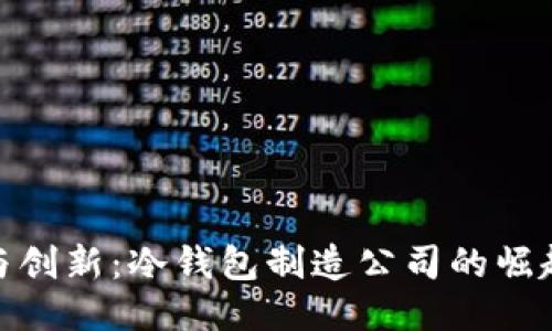 安全与创新：冷钱包制造公司的崛起之路