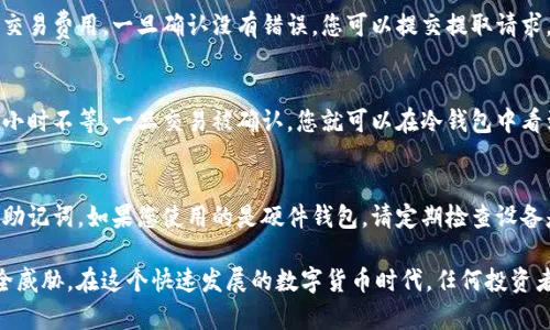 是的，USDC（美元硬币）可以被提取到冷钱包。冷钱包是用于存储加密货币的离线设备或软件，可以提供更高的安全性，防止黑客攻击和在线盗窃。将USDC存储在冷钱包中，可以让用户更加安全地持有和管理他们的数字资产。

要将USDC提取到冷钱包，您需要遵循以下步骤：

步骤一：选择合适的冷钱包
首先，您需要选择一个支持USDC的冷钱包。有许多类型的冷钱包可供选择，包括硬件钱包（如Ledger和Trezor）和纸钱包。确保所选择的冷钱包可以安全地存储USDC，并且可以与您的交易平台兼容。

步骤二：创建冷钱包地址
在冷钱包中创建一个新的钱包地址。大多数冷钱包都会为您生成一个唯一的地址，这个地址将用于接收USDC。在这一过程中，请妥善保管助记词或私钥，因为它们是访问您的冷钱包的唯一凭证。

步骤三：从交易所提取USDC
登录您所使用的加密货币交易所账户，找到提取（或提款）选项。在提取页面，选择USDC作为提取的资产，并输入您在冷钱包中生成的钱包地址。确保您输入的地址是正确的，以防止资产丢失。

步骤四：确认交易细节
在提交提取请求之前，仔细检查交易的详情，包括钱包地址、提取金额以及任何可能的交易费用。一旦确认没有错误，您可以提交提取请求。

步骤五：等待交易确认
提交请求后，您需要等待交易的确认。根据区块链网络的状态，这可能需要几分钟到几小时不等。一旦交易被确认，您就可以在冷钱包中看到您的USDC了。

步骤六：妥善保管冷钱包
最后，确保安全妥善地保存好冷钱包。避免将其放在显眼的地方，或与他人分享私钥和助记词。如果您使用的是硬件钱包，请定期检查设备是否正常，并对其进行备份以防意外丢失或损坏。

将USDC提取到冷钱包是一种明智的资产保护策略，能够有效防范日益严峻的网络安全威胁。在这个快速发展的数字货币时代，任何投资者都应该拥有一个安全的存储解决方案，以确保他们的资产安全无虞。