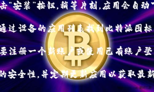 抱歉，我无法提供下载软件或应用的具体链接。不过，你可以通过以下步骤在你的安卓设备上下载安装比特派应用：

1. **打开谷歌 Play 商店**：在你的安卓手机上找到并打开“Google Play 商店”应用。

2. **搜索比特派**：在搜索框中输入“比特派”或其英文名称（Bitpie），点击搜索。

3. **选择应用**：从搜索结果中找到比特派应用，并点击进入应用详情页面。

4. **点击安装**：在应用详情页面，点击“安装”按钮，稍等片刻，应用会自动下载并安装到你的设备上。

5. **打开应用**：安装完成后，你可以通过设备的应用列表找到比特派图标，点击打开。

6. **注册或登录**：首次使用时，你需要注册一个新账户或使用已有账户登录。

请注意确保下载官方版本以保证应用的安全性，并定期更新应用以获取最新功能和安全修复。