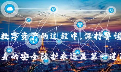 币安冷钱包如何下载

币安, 冷钱包, 下载/guanjianci

引言：理财新时代的护航者
在这个数字货币蓬勃发展的时代，安全性成为了每一位投资者最为关注的课题。尽管币安（Binance）作为全球最大的数字货币交易平台之一，提供了多种安全保障措施，但为了更好地保护我们的资产，使用冷钱包显得尤为重要。冷钱包就像是一个安全的金库，将我们的数字财富妥善保管，而不直接与互联网连接，防止了黑客的侵扰。那么，如何下载和使用币安的冷钱包呢？本文将为您详细解读这一过程。

什么是冷钱包？
冷钱包是一种将私钥离线存储的数字资产管理工具，通常采用硬件设备或纸质二维码的形式。相较于热钱包，冷钱包虽然在交易的便利性上有所牺牲，但它为用户提供了更高的安全性。想象一下，如果您的数字资产就像是您的珠宝，冷钱包就像是您的保密金库，只有您知道其中的秘密，任何旁人都无法轻易取走。

币安冷钱包的优势
使用币安冷钱包，有以下几个显著的优势，让您的数字资产管理更为安全：
ul
    li彻底隔离：币安冷钱包将私钥离线存储，极大提升了安全性，避免了黑客的攻击。/li
    li用户友好：币安冷钱包的设计简单直观，即使是数字货币新手也能轻松上手。/li
    li多币种支持：它支持多种加密货币，满足用户的多样化需求。/li
/ul

如何下载币安冷钱包？
为了确保您的数字资产安全，以下是下载和使用币安冷钱包的具体步骤：

h4步骤一：访问币安官网/h4
首先，打开您的浏览器，输入币安的官方网站网址。在确保是官方渠道的前提下，点击进入。

h4步骤二：注册或登录账户/h4
如果您还没有币安账号，可以选择注册一个新账户。如果已有账户，直接登录即可。在注册时，务必要使用强密码并启用双重认证，给自己的帐户加一层保护。

h4步骤三：找到钱包服务/h4
在登录后，浏览币安的界面，通常在顶部导航栏中可以找到钱包的相关选项，点入钱包服务。在这里，您可能会看到“冷钱包”的选项。

h4步骤四：下载冷钱包软件/h4
根据页面的指引，下载适用于您的操作系统的冷钱包软件。请务必确保下载的软件是最新的，并来自官方渠道，以避免下载到伪造的安全软件。

h4步骤五：安装软件/h4
下载完成后，找到下载的文件并双击进行安装。按照安装向导的提示操作，通常只需简单的下一步确认即可。安装过程中，您需要选择安装路径以及创建快捷方式等选项。

h4步骤六：创建新钱包或导入现有钱包/h4
安装完成后，打开冷钱包软件。您将看到选项，可以选择创建一个新钱包或导入现有的钱包。如果是新钱包，请确保牢记您的助记词，因为这将是您恢复钱包的唯一途径。如果您有现成的钱包，则可以输入短语导入。

h4步骤七：设置安全措施/h4
在使用冷钱包的过程中，您仍需设置多种安全措施，例如密码保护、双重验证等，确保您的资产不被盗用。

h4步骤八：验证和备份/h4
在成功创建冷钱包后，务必进行验证和备份。大多数冷钱包软件会提供备份功能，您可以将私钥或助记词保存到安全的位置。请记住，备份是资产安全的重中之重。

如何有效管理冷钱包中的资产？
成功下载并安装了币安冷钱包后，如何有效管理其中的数字资产也是一个重要课题。

h4定期监控资产/h4
在数字货币市场波动较大的背景下，定期查看自己的资产状况，了解市场行情，可以让您及时作出投资决策。可以考虑使用一些市场监测工具来帮助您。

h4安全性教育/h4
了解最新的安全趋势和防范技术，确保始终将自己的资金置于安全状态。市场上总是出现各种新型的网络钓鱼和诈骗手法，保持警惕是必须的。

h4谨慎交易/h4
在需要进行交易时，确保选择值得信赖的交易平台，并对平台的安全性进行仔细评估。在进行任何资产调动前，确认交易信息的准确性，防止因操作失误而遭受损失。

结论：财务安全的守护者
币安冷钱包，如同一座坚固的城堡，保护着我们辛辛苦苦投资的数字资产。通过下载和有效使用冷钱包，您不仅能确保数字资产的安全，也为自己的投资旅程创造了一个良好的基础。在管理数字资产的过程中，保持警惕与不断学习，使自己在这个变化莫测的金融领域中立于不败之地。

虽然数字货币市场充满机遇，但伴随而来的风险也不容小觑。希望每一位投资者都能建立起健全的安全意识，充分利用工具和资源，为自己的财富增值保驾护航。无论科技如何发展，做好自身的安全防护永远是第一道防线。让我们共同走向更为安全的数字货币时代！