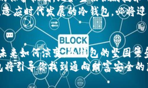 守护数字财富的坚固堡垒：冷钱包的安全性全解析

冷钱包,数字资产,网络安全/guanjianci

在数字货币不断发展的潮流中，冷钱包成为了许多投资者的首选。冷钱包，犹如晨雾中的老桥，承载着无数人对数字财富安全的期待和追求。但它的安全性究竟如何？本文将深入探讨这一问题，帮助你在数字资产的大海中扬帆起航，保卫你的财富。

冷钱包的定义与种类
冷钱包，顾名思义，是一种与互联网完全隔离的数字资产存储方式，它宛如一座坚固的银行金库，能有效保护你的比特币、以太坊等数字货币。那么，冷钱包有哪些类型呢？
常见的冷钱包包括硬件钱包和纸钱包。硬件钱包如同一个高科技的保险箱，它是一种能够存储私钥的物理设备，诸如Ledger或Trezor这样的品牌便是市场上的佼佼者。而纸钱包则看似简单，只需打印出你的公钥和私钥并妥善保管，就能实现离线存储。

冷钱包的安全特性
作为数字资产的守护者，冷钱包具备多重安全特性。首先，它的完全离线状态使其免受黑客攻击的威胁。想象一下，在星空下的乡间小屋，无人知晓你藏身于此的秘密，这种独特的隐秘感正是冷钱包的最大优势。
其次，冷钱包的私钥存储在设备内部或纸张上，只有你自己可以访问。这如同一本只能由你撰写和阅读的日记，任何外部侵犯都无法获取其中的隐私内容。这种属性降低了数字资产被盗的风险。

冷钱包与热钱包的比较
冷钱包的安全性通常被与热钱包进行对比。热钱包，则是与互联网连接的数字资产存储方式，就像城市繁华的商业街，便捷却也意味着风险。热钱包的快速交易特性固然吸引，但其网络暴露给黑客和网络攻击的风险也是不容小觑的。
相比之下，冷钱包则更像是藏身于乡间的宝藏，得天独厚而安静。在需要进行大额资金的长期存储时，冷钱包显然是最佳选择，如同今夜星空下的一颗闪耀的星星，冷静而沉稳。

冷钱包的使用方式与注意事项
获取冷钱包相对简单，但在使用过程中应注意安全。首先，购买时应选择正规渠道，确保设备的真伪，如同选购一把安全的钥匙。其次，使用冷钱包时，务必妥善保存好你的私钥与助记词，这能确保你的资产安全无虞。
在初次设置冷钱包时，建议在没有网络的环境中完成操作。这样，可以阻止恶意软件的攻击，保护你的新钥匙不被侵害。在所有步骤中，细心和谨慎无疑是你最好的伙伴。

冷钱包的未来发展
随着区块链技术的进步，冷钱包的安全性与便捷性也在不断提升。未来，冷钱包可能会趋向于更多元化的发展。不仅有可能整合更多的保护机制，比如生物识别技术等，还可能推出更易于操作的用户界面。想象一下，未来的冷钱包可能会如同一件艺术品，既美丽又安全，为用户提供无微不至的保护。
此外，随着各类黑客技术的精进，冷钱包的安全技术也需不断更新。它将成为保护数字财富的先锋，承载着整个数字货币生态的希望。适应时代发展的冷钱包，必将迎来更加广阔的蓝海市场。

结尾：冷钱包的安全永恒
在这个数字资产日益重要的时代，冷钱包作为守护财富的铁甲卫士，在其固若金汤的安全性下，铸造出投资者心中那一片安宁。无论未来如何演变，冷钱包的坚固堡垒将始终屹立于风雨之中，为每一个追寻财富的人提供栖息之地。
无论你是新手小白还是经验丰富的投资者，选择冷钱包来保护你的数字资产都是一个聪明的决定。如同在繁星璀璨的夜空中，冷钱包将引导你找到通向财富安全的那条光明大道，让财富伴你一路同行，驶向希望的彼岸。